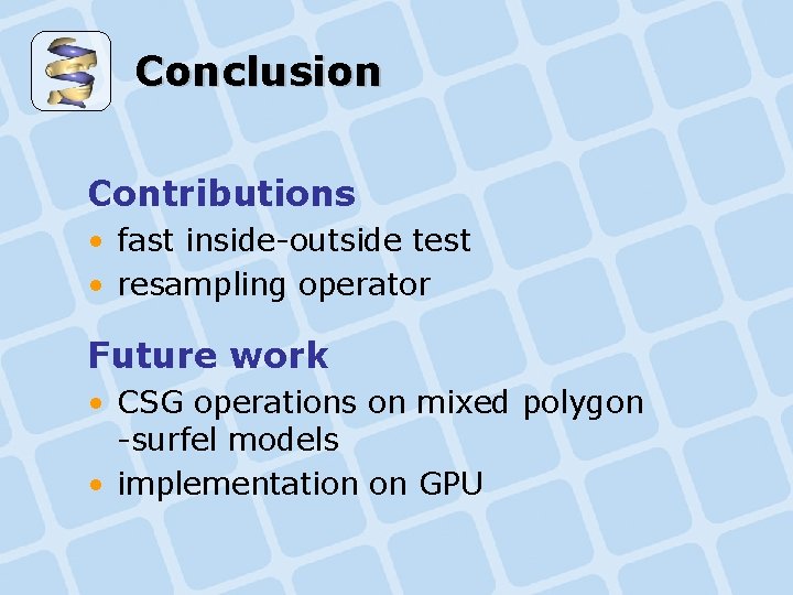 Conclusion Contributions • fast inside-outside test • resampling operator Future work • CSG operations