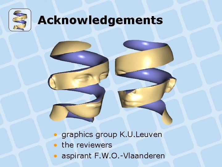 Acknowledgements • graphics group K. U. Leuven • the reviewers • aspirant F. W.