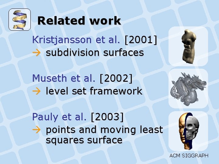 Related work Kristjansson et al. [2001] subdivision surfaces Museth et al. [2002] level set