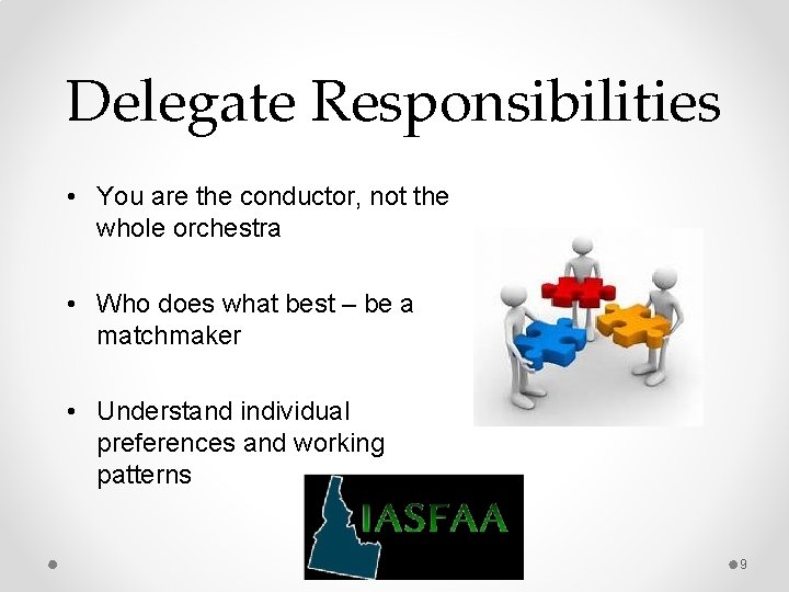 Delegate Responsibilities • You are the conductor, not the whole orchestra • Who does