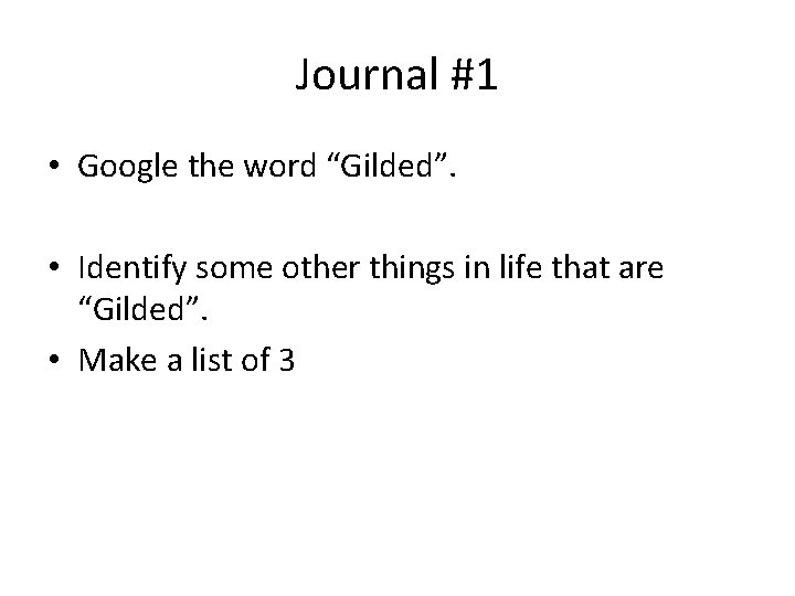 Journal #1 • Google the word “Gilded”. • Identify some other things in life