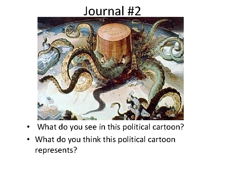 Journal #2 • What do you see in this political cartoon? • What do