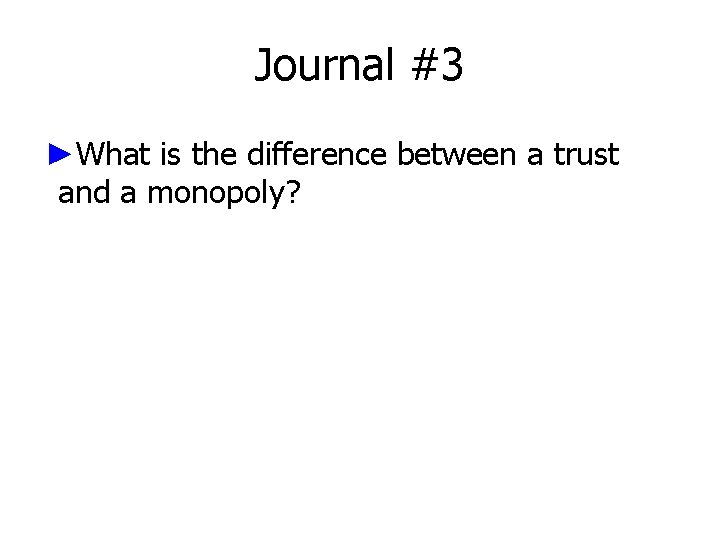 Journal #3 ►What is the difference between a trust and a monopoly? in 3