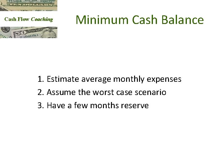 Cash Flow Coaching Minimum Cash Balance 1. Estimate average monthly expenses 2. Assume the