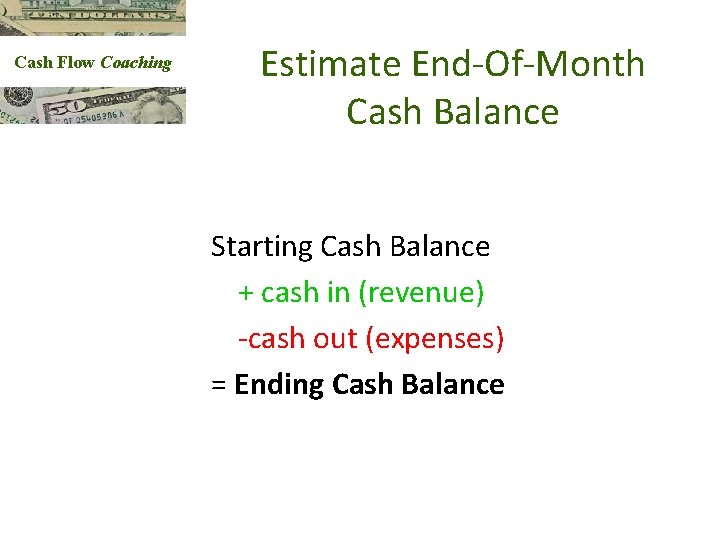 Cash Flow Coaching Estimate End-Of-Month Cash Balance Starting Cash Balance + cash in (revenue)