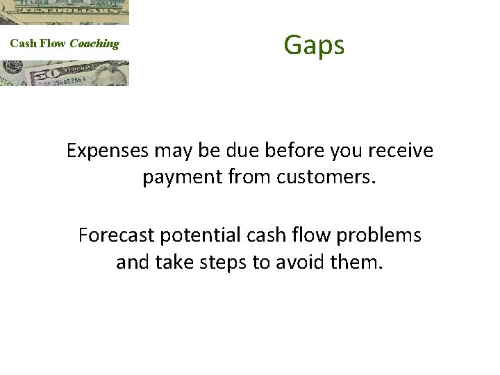 Cash Flow Coaching Gaps Expenses may be due before you receive payment from customers.