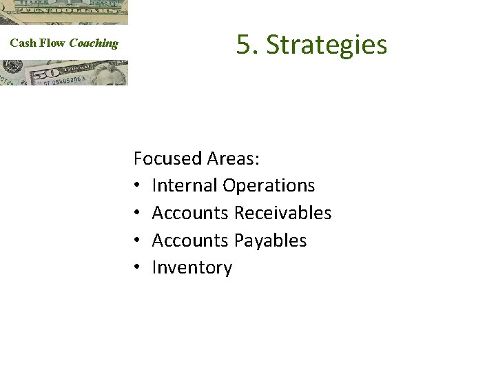 Cash Flow Coaching 5. Strategies Focused Areas: • Internal Operations • Accounts Receivables •