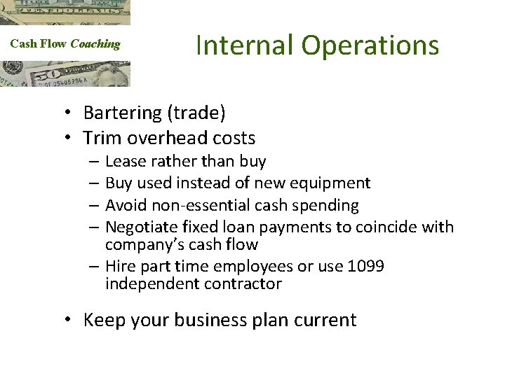 Cash Flow Coaching Internal Operations • Bartering (trade) • Trim overhead costs – Lease