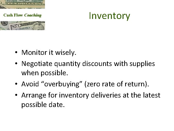 Cash Flow Coaching Inventory • Monitor it wisely. • Negotiate quantity discounts with supplies