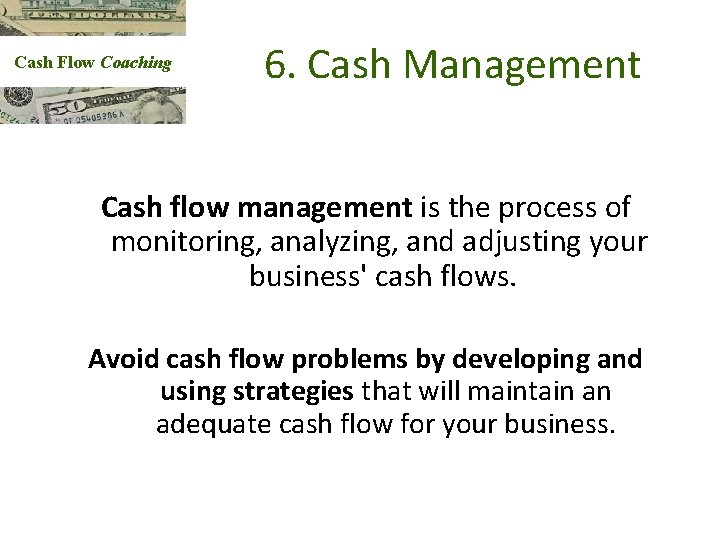 Cash Flow Coaching 6. Cash Management Cash flow management is the process of monitoring,
