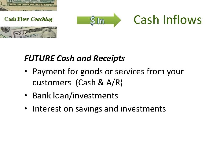 Cash Flow Coaching $ In Cash Inflows FUTURE Cash and Receipts • Payment for