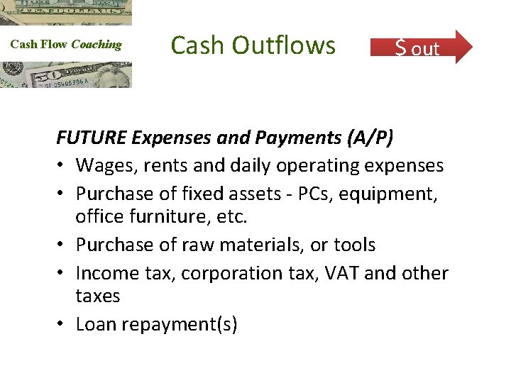 Cash Flow Coaching Cash Outflows $ out FUTURE Expenses and Payments (A/P) • Wages,