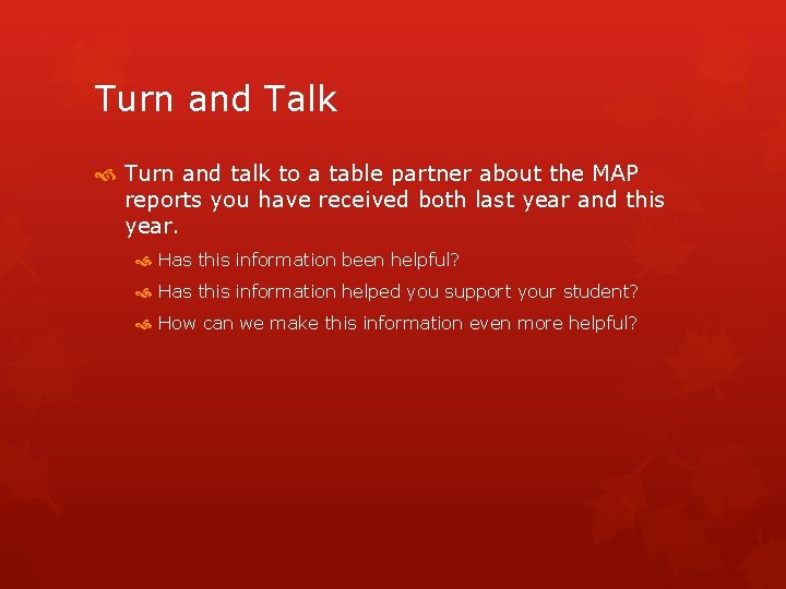 Turn and Talk Turn and talk to a table partner about the MAP reports