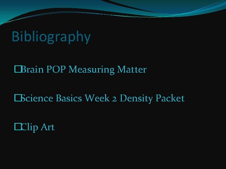 Bibliography �Brain POP Measuring Matter �Science Basics Week 2 Density Packet �Clip Art 