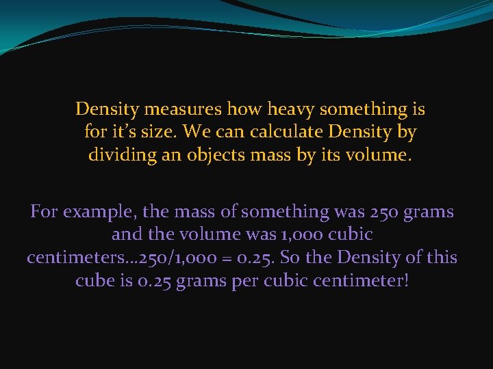 Density measures how heavy something is for it’s size. We can calculate Density by