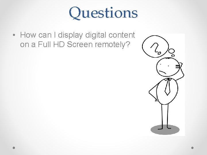 Questions • How can I display digital content on a Full HD Screen remotely?