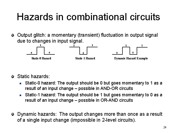 Hazards in combinational circuits Output glitch: a momentary (transient) fluctuation in output signal due