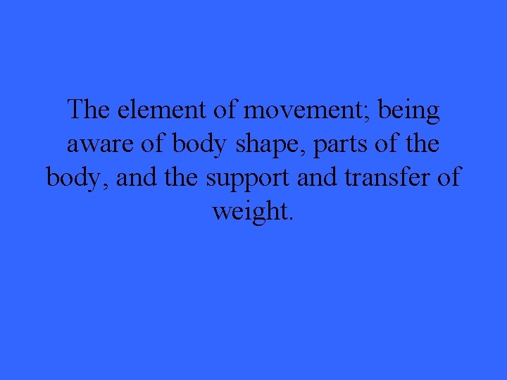 The element of movement; being aware of body shape, parts of the body, and