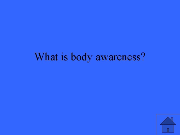 What is body awareness? 