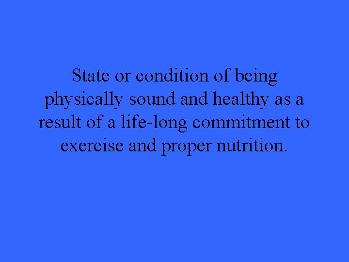 State or condition of being physically sound and healthy as a result of a