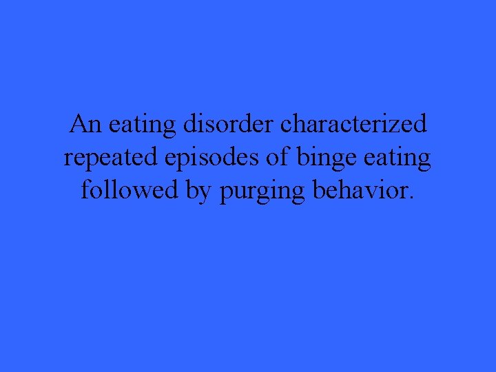 An eating disorder characterized repeated episodes of binge eating followed by purging behavior. 