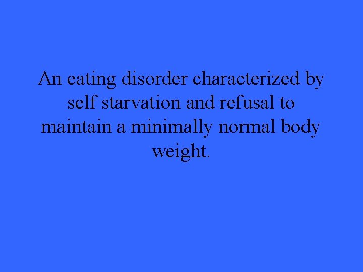 An eating disorder characterized by self starvation and refusal to maintain a minimally normal