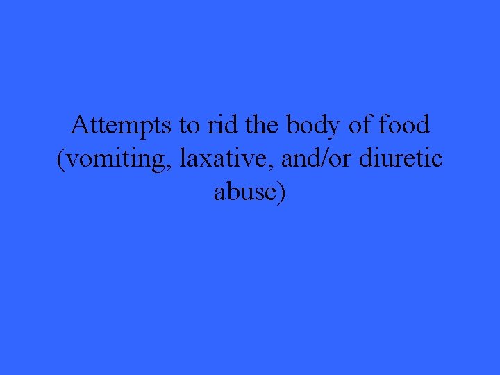 Attempts to rid the body of food (vomiting, laxative, and/or diuretic abuse) 