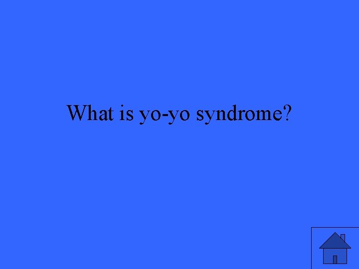 What is yo-yo syndrome? 