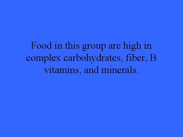 Food in this group are high in complex carbohydrates, fiber, B vitamins, and minerals.
