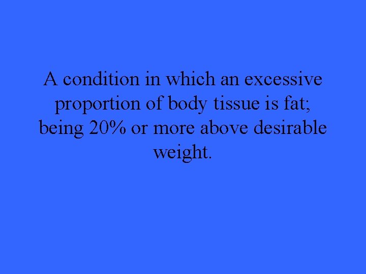 A condition in which an excessive proportion of body tissue is fat; being 20%
