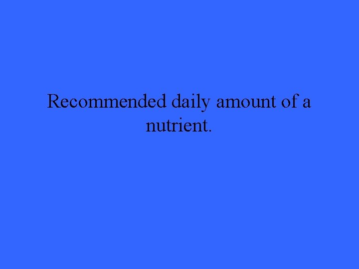 Recommended daily amount of a nutrient. 
