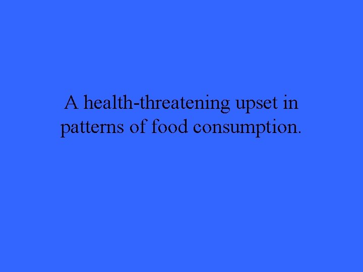 A health-threatening upset in patterns of food consumption. 