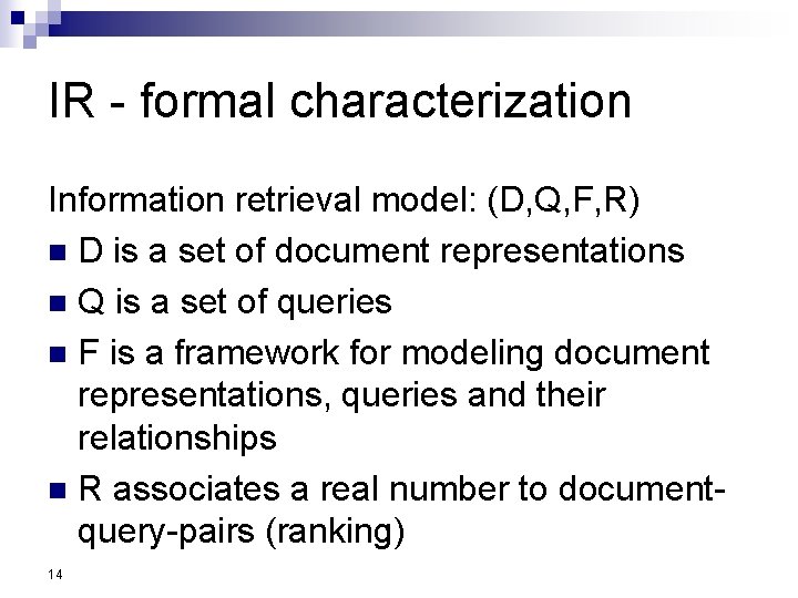 IR - formal characterization Information retrieval model: (D, Q, F, R) n D is