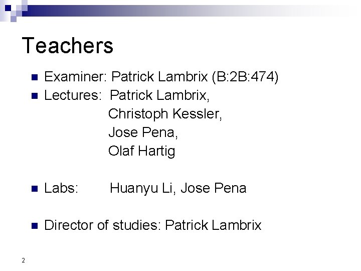 Teachers Examiner: Patrick Lambrix (B: 2 B: 474) n Lectures: Patrick Lambrix, Christoph Kessler,