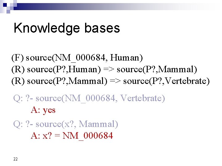 Knowledge bases (F) source(NM_000684, Human) (R) source(P? , Human) => source(P? , Mammal) (R)