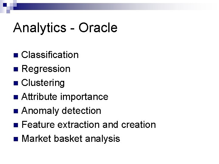 Analytics - Oracle Classification n Regression n Clustering n Attribute importance n Anomaly detection