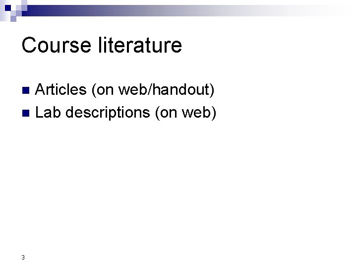 Course literature Articles (on web/handout) n Lab descriptions (on web) n 3 