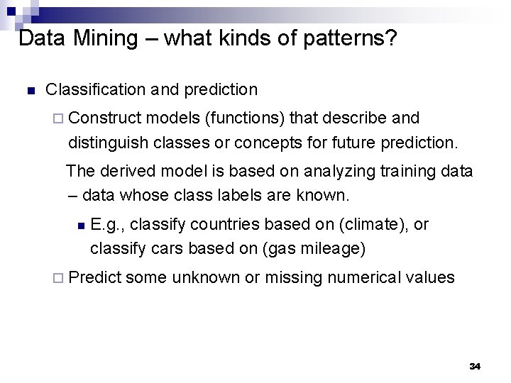 Data Mining – what kinds of patterns? n Classification and prediction ¨ Construct models