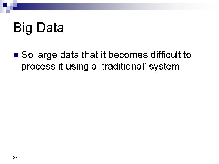 Big Data n 38 So large data that it becomes difficult to process it