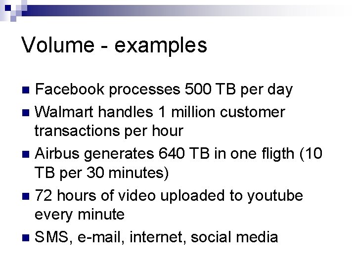 Volume - examples Facebook processes 500 TB per day n Walmart handles 1 million