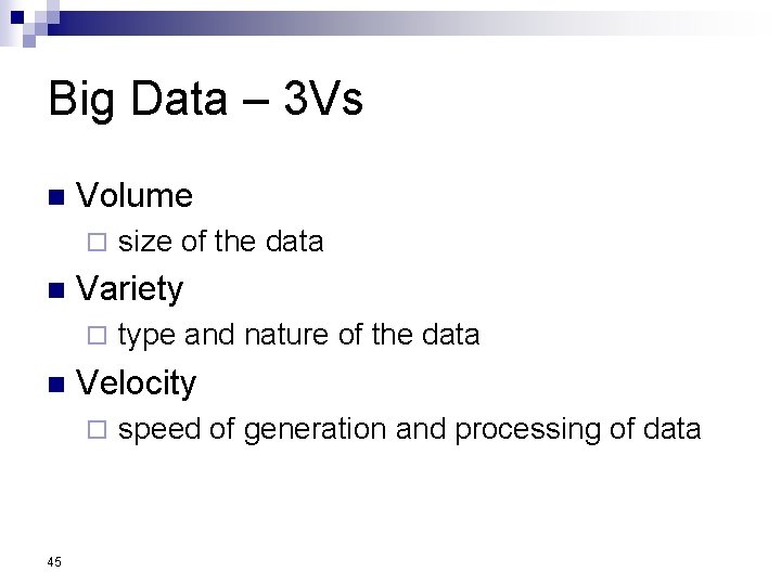 Big Data – 3 Vs n Volume ¨ size of the data n Variety