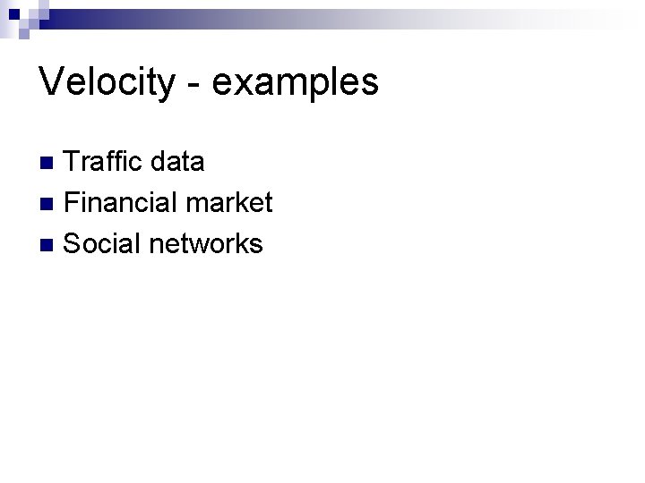 Velocity - examples Traffic data n Financial market n Social networks n 