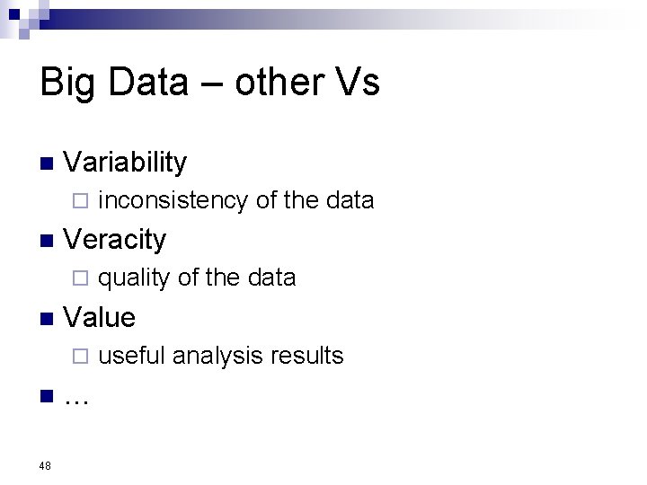 Big Data – other Vs n Variability ¨ inconsistency of the data n Veracity