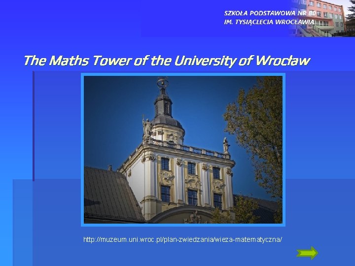 The Maths Tower of the University of Wrocław http: //muzeum. uni. wroc. pl/plan-zwiedzania/wieza-matematyczna/ 
