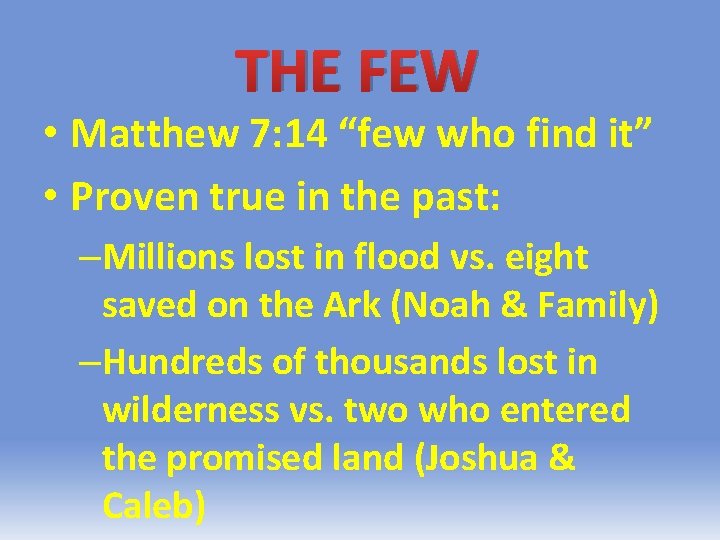 THE FEW • Matthew 7: 14 “few who find it” • Proven true in