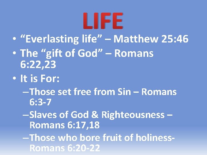 LIFE • “Everlasting life” – Matthew 25: 46 • The “gift of God” –