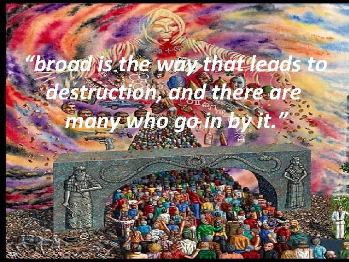 “broad is the way that leads to destruction, and there are many who go