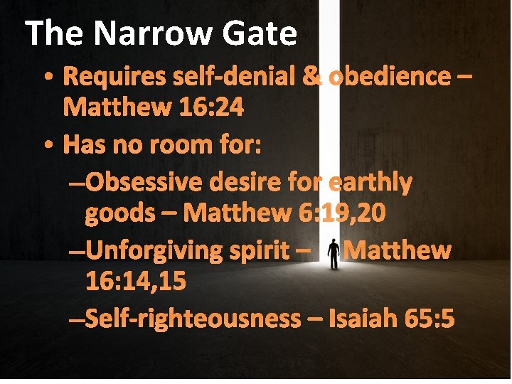 The Narrow Gate • Requires self-denial & obedience – Matthew 16: 24 • Has