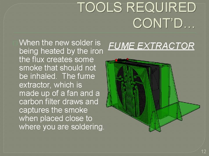 TOOLS REQUIRED CONT’D… � When the new solder is FUME EXTRACTOR being heated by