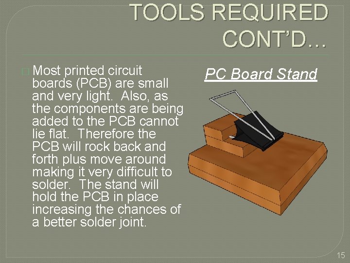 TOOLS REQUIRED CONT’D… � Most printed circuit boards (PCB) are small and very light.